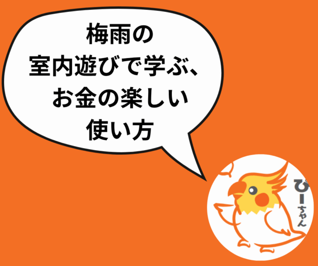 <span class="title">梅雨の室内遊びで学ぶ、お金の楽しい使い方</span>